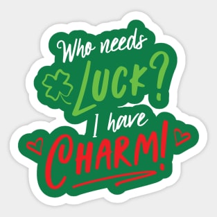 Who Needs Luck I Have Charm - Lucky Charms Funny Sticker